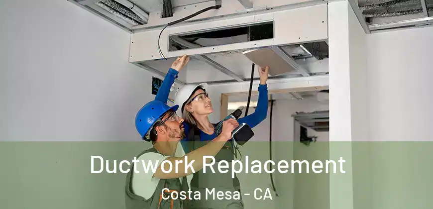 Ductwork Replacement Costa Mesa - CA
