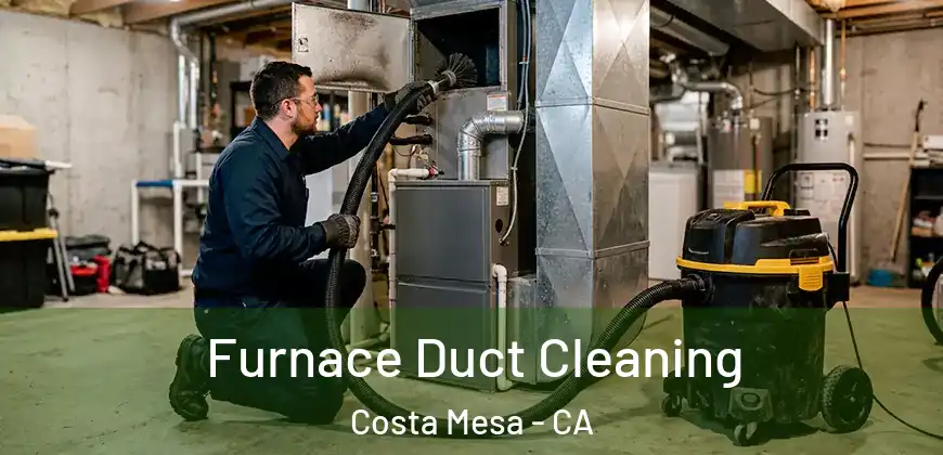 Furnace Duct Cleaning Costa Mesa - CA