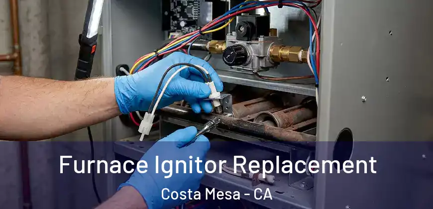 Furnace Ignitor Replacement Costa Mesa - CA
