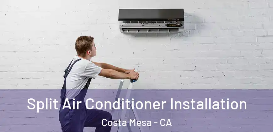 Split Air Conditioner Installation Costa Mesa - CA
